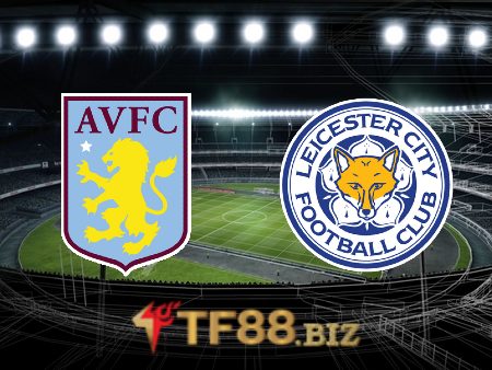 Soi kèo nhà cái, tỷ lệ kèo bóng đá: Aston Villa vs Leicester City – 22h00 – 04/02/2023